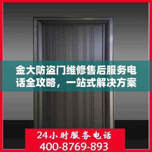 金大防盗门维修售后服务电话全攻略，一站式解决方案与详细指南