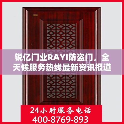 锐亿门业RAYI防盗门，全天候服务热线最新资讯报道