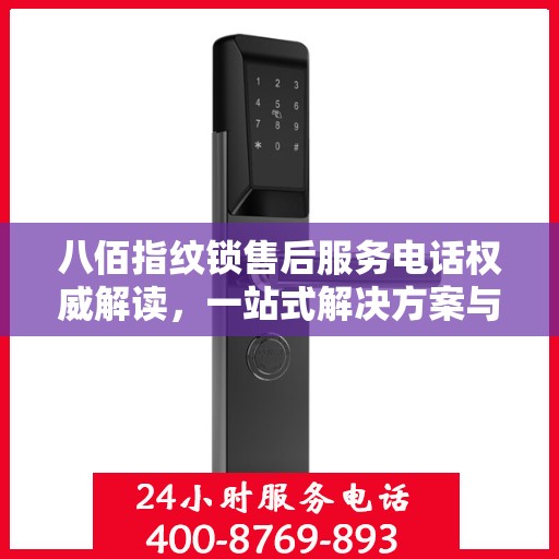 八佰指纹锁售后服务电话权威解读，一站式解决方案与贴心服务体验