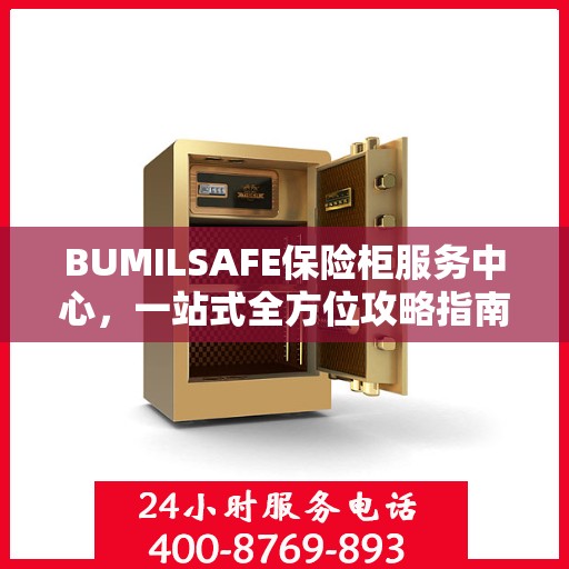 BUMILSAFE保险柜服务中心，一站式全方位攻略指南