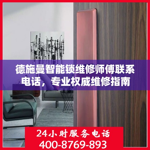 德施曼智能锁维修师傅联系电话，专业权威维修指南