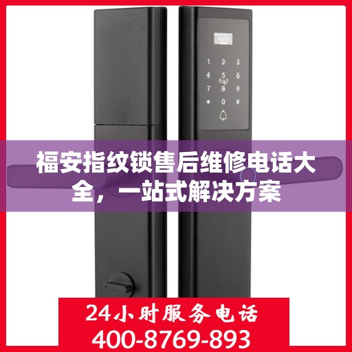 福安指纹锁售后维修电话大全，一站式解决方案