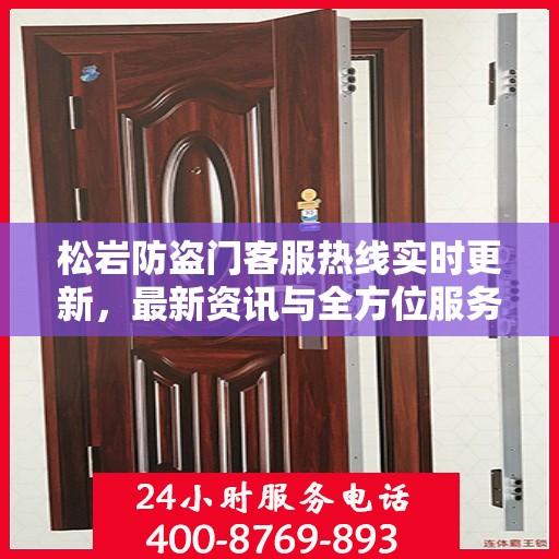 松岩防盗门客服热线实时更新，最新资讯与全方位服务支持