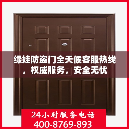 绿娃防盗门全天候客服热线，权威服务，安全无忧