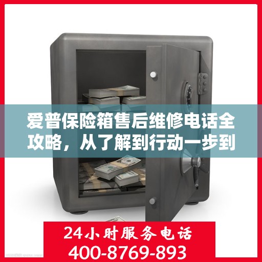 爱普保险箱售后维修电话全攻略，从了解到行动一步到位！