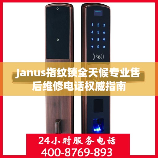 Janus指纹锁全天候专业售后维修电话权威指南