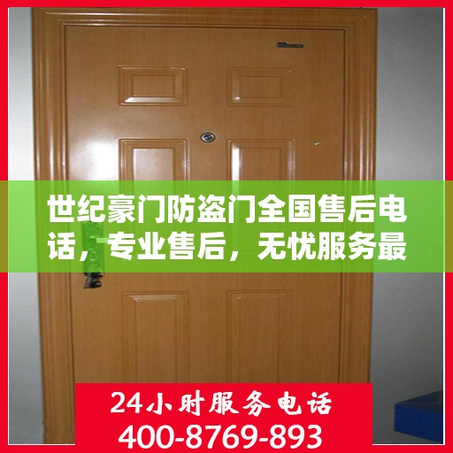 世纪豪门防盗门全国售后电话，专业售后，无忧服务最新指南