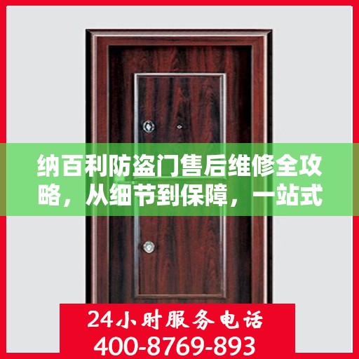 纳百利防盗门售后维修全攻略，从细节到保障，一站式解决您的维修烦恼