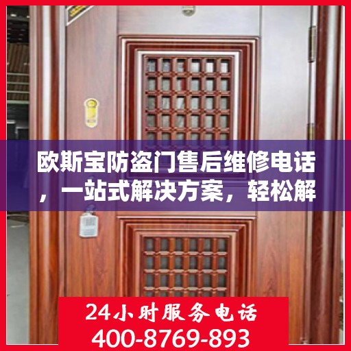 欧斯宝防盗门售后维修电话，一站式解决方案，轻松解决您的维修难题
