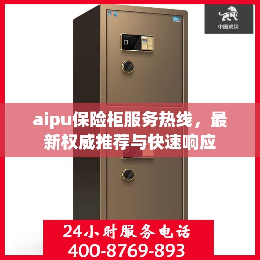 aipu保险柜服务热线，最新权威推荐与快速响应