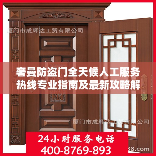 奢曼防盗门全天候人工服务热线专业指南及最新攻略解密