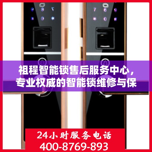 祖程智能锁售后服务中心，专业权威的智能锁维修与保障指南