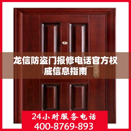 龙信防盗门报修电话官方权威信息指南