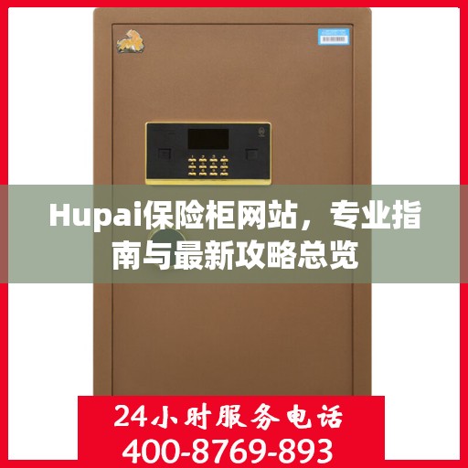 Hupai保险柜网站，专业指南与最新攻略总览