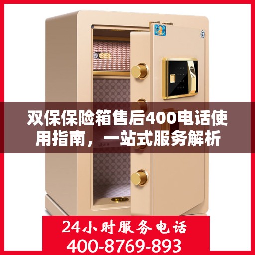 双保保险箱售后400电话使用指南，一站式服务解析