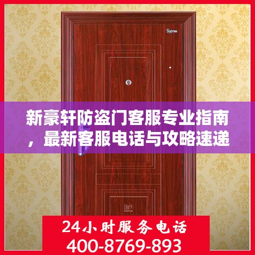 新豪轩防盗门客服专业指南，最新客服电话与攻略速递