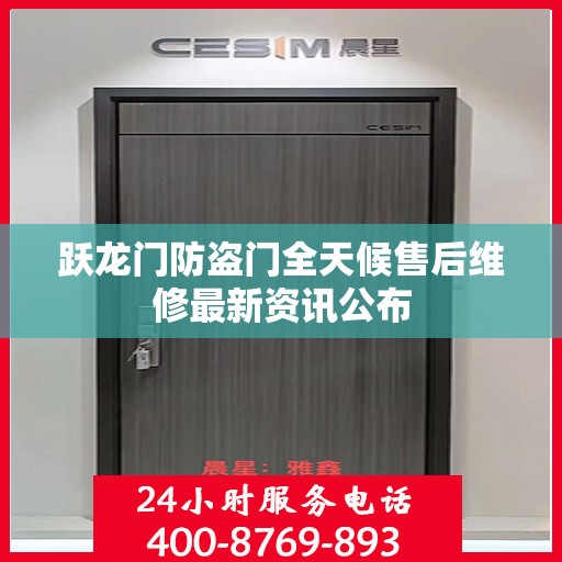 跃龙门防盗门全天候售后维修最新资讯公布