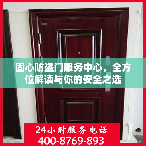 固心防盗门服务中心，全方位解读与你的安全之选