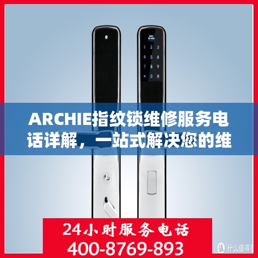 ARCHIE指纹锁维修服务电话详解，一站式解决您的维修需求