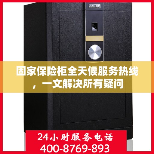 固家保险柜全天候服务热线，一文解决所有疑问