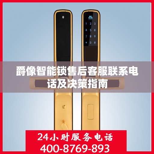 爵像智能锁售后客服联系电话及决策指南
