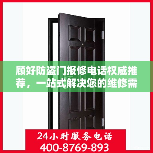 顾好防盗门报修电话权威推荐，一站式解决您的维修需求