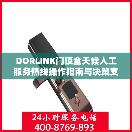 DORLINK门锁全天候人工服务热线操作指南与决策支持