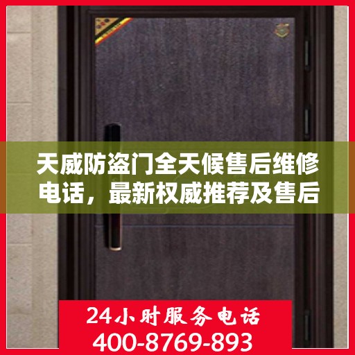 天威防盗门全天候售后维修电话，最新权威推荐及售后保障解析