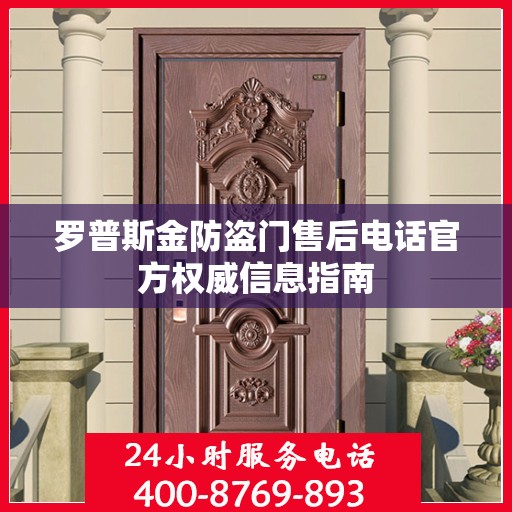 罗普斯金防盗门售后电话官方权威信息指南