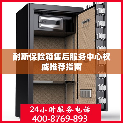 耐斯保险箱售后服务中心权威推荐指南