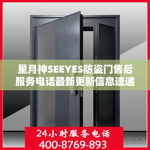 星月神SEEYES防盗门售后服务电话最新更新信息速递