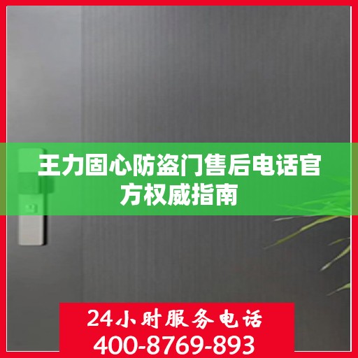 王力固心防盗门售后电话官方权威指南