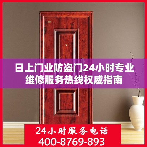 日上门业防盗门24小时专业维修服务热线权威指南