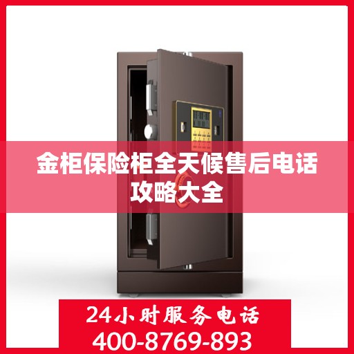 金柜保险柜全天候售后电话攻略大全