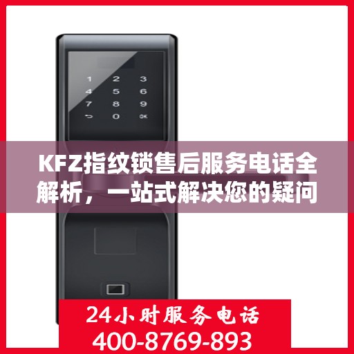 KFZ指纹锁售后服务电话全解析，一站式解决您的疑问和需求