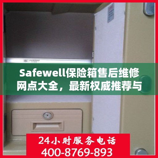 Safewell保险箱售后维修网点大全，最新权威推荐与一站式服务