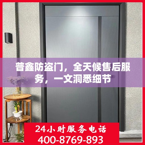 普鑫防盗门，全天候售后服务，一文洞悉细节