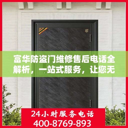 富华防盗门维修售后电话全解析，一站式服务，让您无忧畅通行