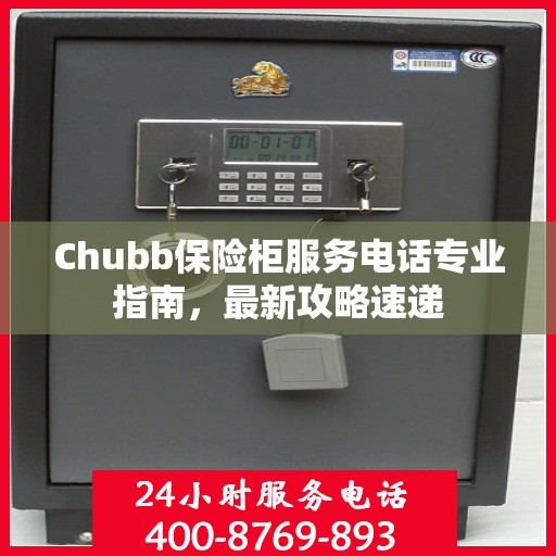 Chubb保险柜服务电话专业指南，最新攻略速递