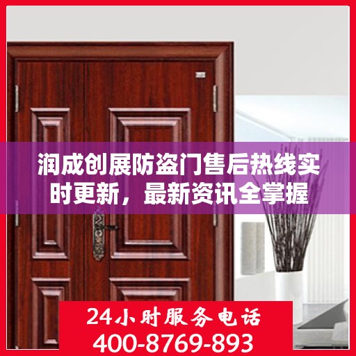 润成创展防盗门售后热线实时更新，最新资讯全掌握