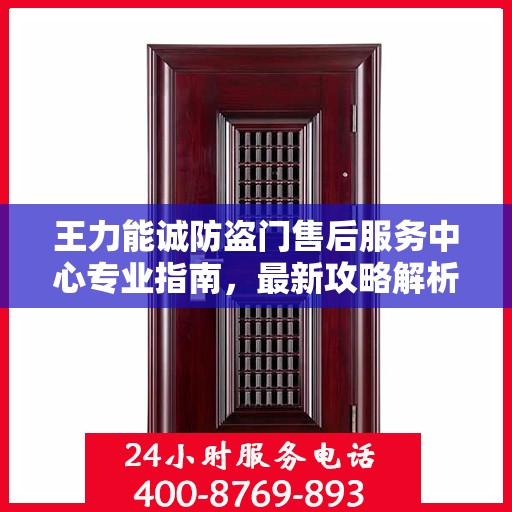 王力能诚防盗门售后服务中心专业指南，最新攻略解析