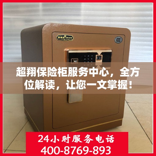 超翔保险柜服务中心，全方位解读，让您一文掌握！
