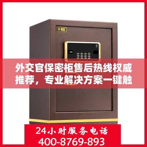 外交官保密柜售后热线权威推荐，专业解决方案一键触达