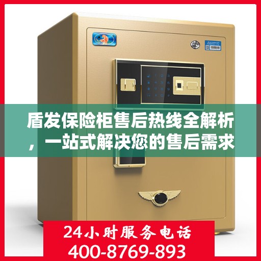 盾发保险柜售后热线全解析，一站式解决您的售后需求