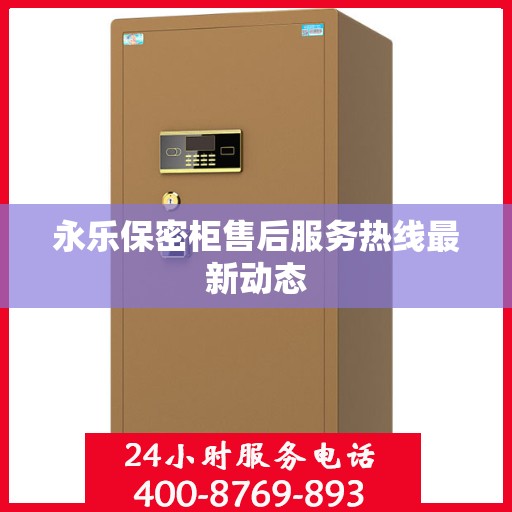 永乐保密柜售后服务热线最新动态