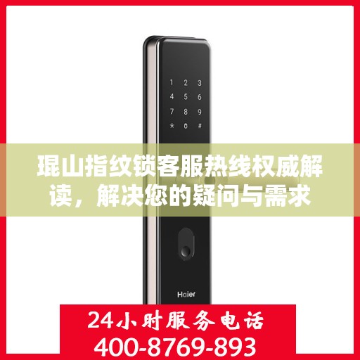 琨山指纹锁客服热线权威解读，解决您的疑问与需求