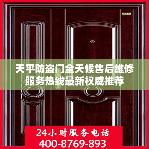 天平防盗门全天候售后维修服务热线最新权威推荐