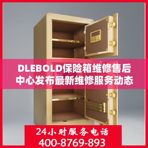 DLEBOLD保险箱维修售后中心发布最新维修服务动态