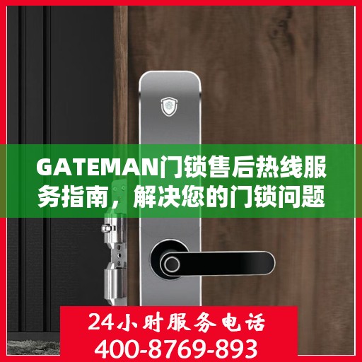 GATEMAN门锁售后热线服务指南，解决您的门锁问题，一站式服务决策参考