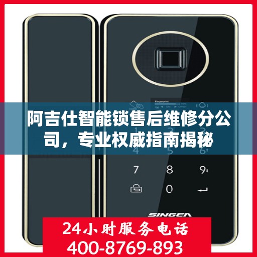 阿吉仕智能锁售后维修分公司，专业权威指南揭秘